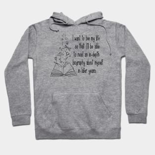 I want to live my life so that I'll be able to read an in-depth biography about myself in later years. Hoodie